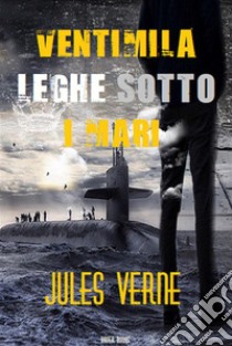 Ventimila leghe sotto i mari. E-book. Formato EPUB ebook di Jules Verne