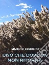 Uno che dove va non ritorna. E-book. Formato EPUB ebook di Mario Di Desidero