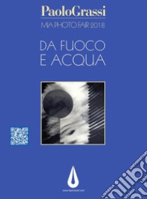 MIA Photo Fair 2018. Da fuoco e acqua. E-book. Formato Mobipocket ebook di Paolo Grassi