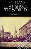 Ten Days That Shook the World. E-book. Formato EPUB ebook di  John Reed