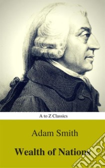 Wealth of Nations (Active TOC) (A to Z Classics) . E-book. Formato EPUB ebook di Adam Smith