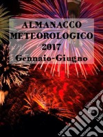 ALMANACCO METEOROLOGICO 2017-Gennaio-Giugno. E-book. Formato EPUB ebook