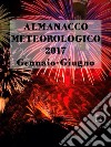 ALMANACCO METEOROLOGICO 2017-Gennaio-Giugno. E-book. Formato EPUB ebook