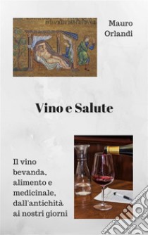 Vino e Salute. E-book. Formato Mobipocket ebook di Mauro Orlandi