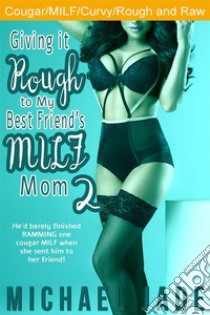 Giving it Rough to My Best Friend's MILF Mom 2. E-book. Formato EPUB ebook di Michael Jade