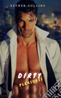 Dirty Pleasures: A Bad Boy Billionaire Romance Story (Golden Deer Original Series). E-book. Formato EPUB ebook di Esther Collins