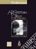 Architettura della Fotografia:  Da Fuoco e acqua. E-book. Formato Mobipocket ebook