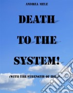 Death to the System! (With the strength of ideas...). E-book. Formato EPUB