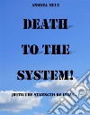 Death to the System! (With the strength of ideas...). E-book. Formato EPUB ebook di Andrea Mele