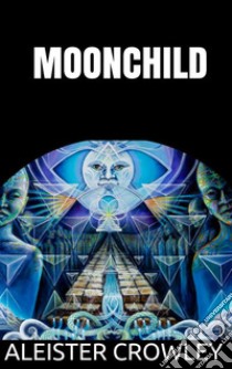 Moonchild. E-book. Formato EPUB ebook di Aleister Crowley