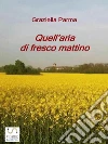 Quell'aria di fresco mattino. E-book. Formato Mobipocket ebook di Graziella Parma