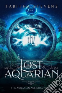 The Lost Aquarian: The Aquarian Age Chronicles. E-book. Formato EPUB ebook di Tabitha Stevens