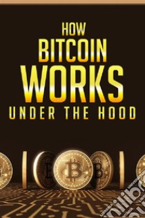 How Bitcoin works under the hood. E-book. Formato PDF ebook di Amit Shankar