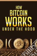 How Bitcoin works under the hood. E-book. Formato PDF ebook