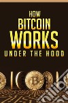 How Bitcoin works under the hood. E-book. Formato PDF ebook