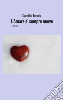 L'Amare e' sempre GiovanePoesie. E-book. Formato EPUB ebook di Camillo Tonola