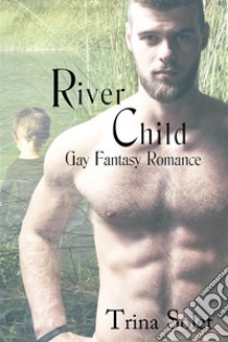 River Child (Gay Fantasy Romance). E-book. Formato Mobipocket ebook di Trina Solet