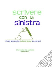 Scrivere con la sinistra: articolo su studio grafologico sui mancini. E-book. Formato EPUB ebook di Stefania De Matola