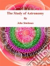 The Study of Astronomy. E-book. Formato Mobipocket ebook di John Stedman