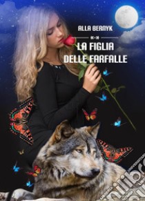 La figlia delle farfalle. E-book. Formato PDF ebook di ALLA BERNYK