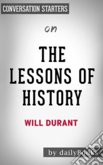 The Lessons of History: by Will Durant | Conversation Starters. E-book. Formato EPUB ebook di dailyBooks