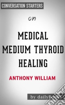 Medical Medium Thyroid Healing: by Anthony William | Conversation Starters. E-book. Formato EPUB ebook di dailyBooks