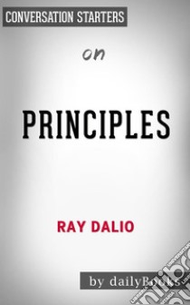 Principles: Life and Work: by Ray Dalio | Conversation Starters. E-book. Formato EPUB ebook di dailyBooks