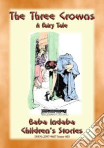 THE THREE CROWNS - A Fairy Tale: Baba Indaba’s Children's Stories - Issue 403. E-book. Formato EPUB ebook di Anon E. Mouse