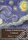 A Book of Remarkable Criminals. E-book. Formato PDF ebook di H. B. Irving