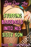 Stuffing Baseballs into His Sissy Son: Daddy Still Loves Hypnosis. E-book. Formato PDF ebook di DeeDee Zee
