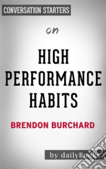 High Performance Habits: by Brendon Burchard | Conversation Starters. E-book. Formato EPUB ebook di dailyBooks