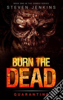 Burn The Dead: Quarantine: Book OneBook One In The Zombie Series. E-book. Formato Mobipocket ebook di Steven Jenkins