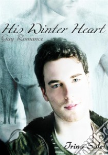 His Winter Heart: Gay Romance. E-book. Formato Mobipocket ebook di Trina Solet