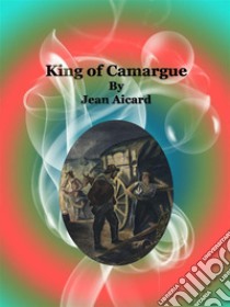 King of Camargue. E-book. Formato EPUB ebook di Jean Aicard