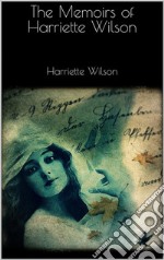 The Memoirs of Harriette Wilson. E-book. Formato EPUB