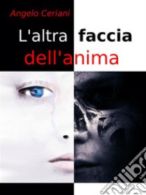 L'altra faccia dell'anima. E-book. Formato EPUB ebook di Angelo Ceriani