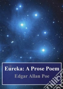 Eureka: A Prose Poem. E-book. Formato PDF ebook di Edgar Allan Poe