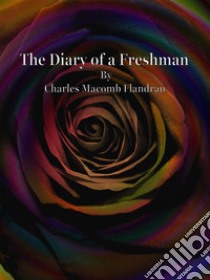 The Diary of a Freshman. E-book. Formato EPUB ebook di Charles Macomb Flandrau