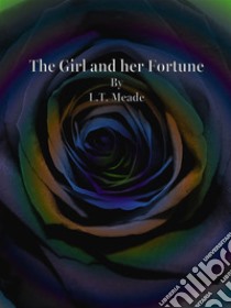 The Girl and her Fortune. E-book. Formato Mobipocket ebook di L.T. Meade