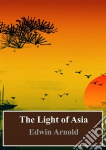 The Light of Asia. E-book. Formato PDF ebook di Edwin Arnold