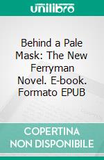 Behind a Pale Mask: The New Ferryman Novel. E-book. Formato EPUB ebook di Wayne Kyle Spitzer