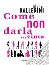 Come non darla... vinta. E-book. Formato EPUB ebook
