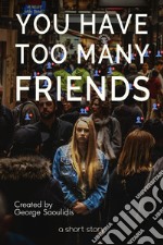 You Have Too Many Friends. E-book. Formato Mobipocket ebook