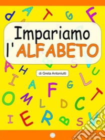 Impariamo l’alfabeto. E-book. Formato EPUB ebook di Greta Antoniutti