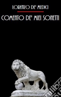 Comento de' miei sonetti. E-book. Formato EPUB ebook di Lorenzo De Medici