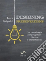 Designing Presentations: Una metodologia per progettare discorsi e presentazioni. E-book. Formato EPUB