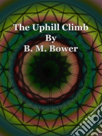 The Uphill Climb. E-book. Formato Mobipocket ebook di B. M. Bower