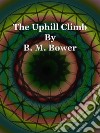 The Uphill Climb. E-book. Formato EPUB ebook di B. M. Bower