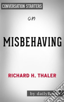 Misbehaving: The Making of Behavioral Economics: by Richard Thaler | Conversation Starters. E-book. Formato EPUB ebook di dailyBooks