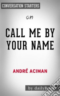 Call Me By Your Name: by Andre Aciman | Conversation Starters. E-book. Formato EPUB ebook di dailyBooks